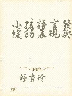 小孩语言发育迟缓的表现与症状