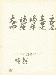 大姨妈来之前外面瘙痒是怎么回事