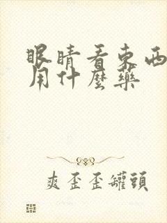 眼睛看东西模糊用什么药