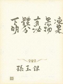 下体有果冻状透明分泌物是什么原因