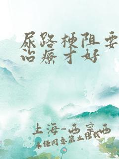 尿路梗阻要怎么治疗才好