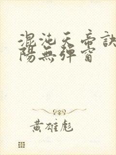 混沌天帝诀剑轻阳无弹窗