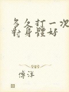 多久打一次飞机对身体好