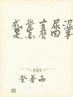 感觉有尿漏出来是怎么回事