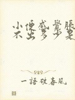 小便感觉胀又尿不出多少是咋回事