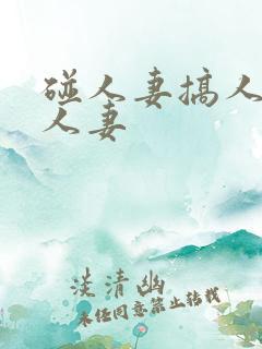 碰人妻搞人妻插人妻