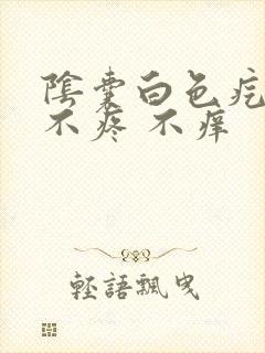 阴囊白色疙瘩 不疼 不痒