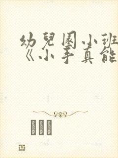 幼儿园小班教案《小手真能干》含反思