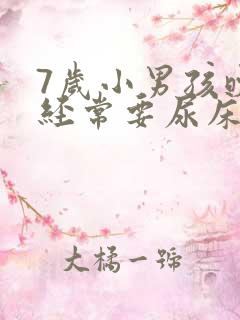 7岁小男孩晚上经常要尿床怎么办