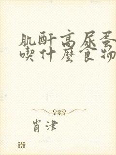 肌酐高尿蛋白高吃什么食物好