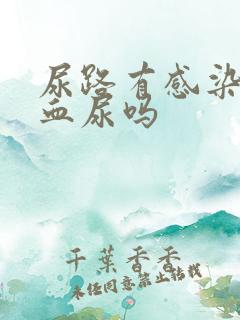 尿路有感染会有血尿吗