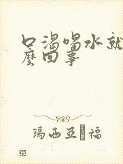 口渴喝水就尿怎么回事