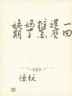 姨妈推迟一个星期了怎么回事