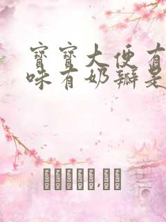 宝宝大便有酸臭味有奶瓣是怎么回事