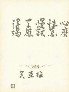 得了慢性心脏衰竭应该怎么治疗