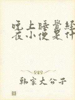 晚上睡觉经常起夜小便是什么原因