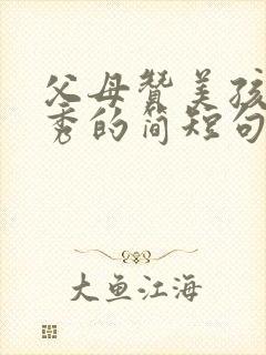 父母赞美孩子优秀的简短句子