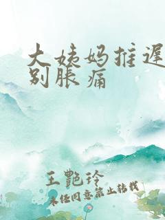 大姨妈推迟胸特别胀痛