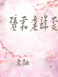 孩子考得不好怎么和老师交流