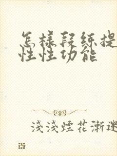 怎样段练提高男性性功能