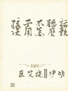 孩子不听话打骂没用怎么教育