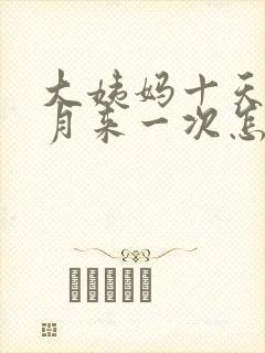 大姨妈十天半个月来一次怎么回事