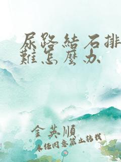 尿路结石排尿困难怎么办