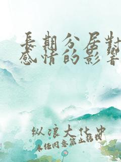 长期分居对夫妻感情的影响