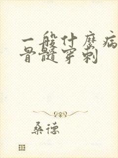 一般什么病需要骨髓穿刺