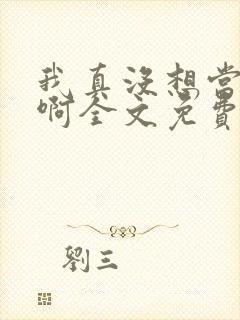 我真没想当反派啊全文免费阅读