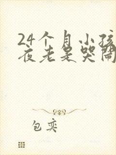 24个月小孩半夜老是哭闹是什么原因