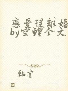 恋爱从离婚开始by空鲤全文免费阅读