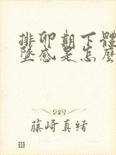 排卵期下体有下坠感是怎么回事