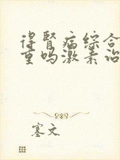 得肾病综合征严重吗激素治疗怎么样