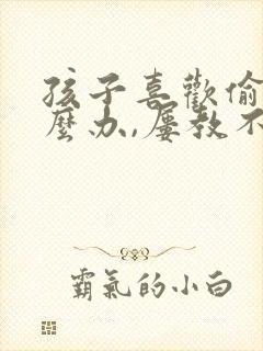 孩子喜欢偷钱怎么办,屡教不改