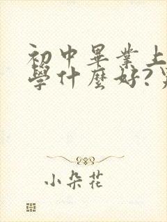 初中毕业上技校学什么好?男孩