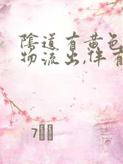 阴道有黄色分泌物流出,伴有臭味