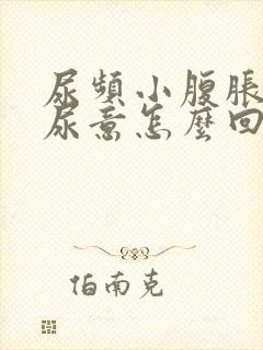 尿频小腹胀总有尿意怎么回事