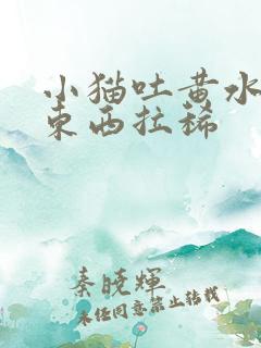 小猫吐黄水不吃东西拉稀