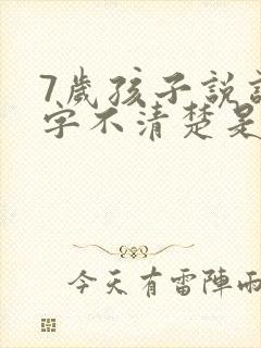 7岁孩子说话咬字不清楚是什么原因