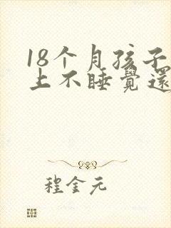 18个月孩子晚上不睡觉还哭闹