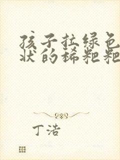 孩子拉绿色蛋花状的稀粑粑