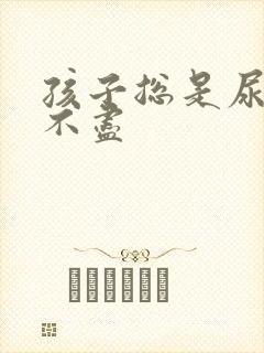 孩子总是尿频尿不尽