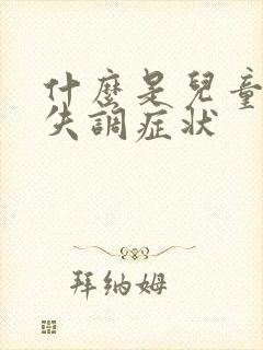 什么是儿童感统失调症状