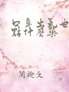 口臭出气也臭吃点什么药