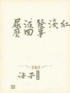 尿液发浅红色怎么回事