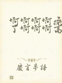 啊啊啊啊操死我了啊啊啊高潮了的视频