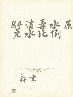 84消毒水原液兑水比例