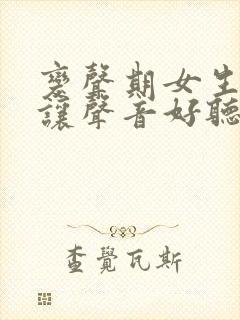 变声期女生怎么让声音好听