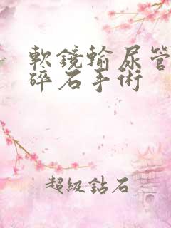 软镜输尿管结石碎石手术